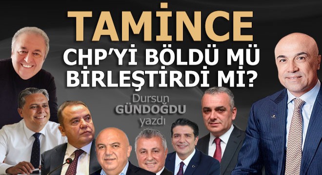 Tamince, Antalya'da CHP'yi böldü mü, birleştirdi mi?