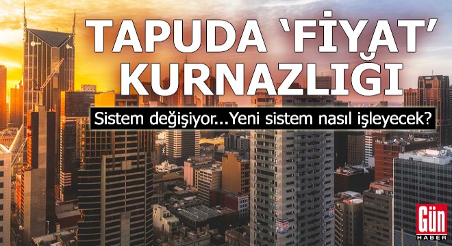 Tapuda 'fiyat' kurnazlığı... Yeni sistem nasıl işleyecek?