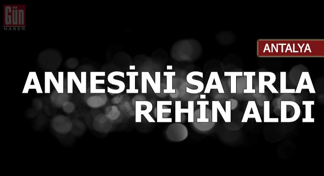 Tartıştığı annesini satırla rehin aldı