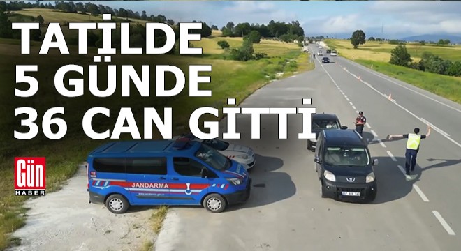 Tatilin ilk 5 gününde 36 kişi kazalarda can verdi