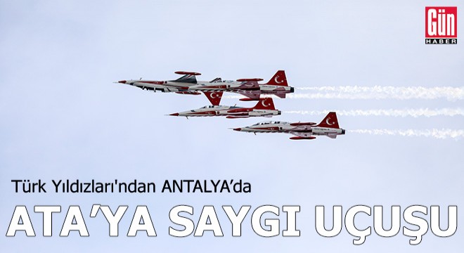 Türk Yıldızları'ndan Antalya'da 'Ata'ya Saygı' uçuşu