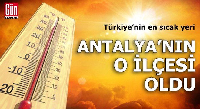 Türkiye’nin en sıcak yeri Antalya'nın o ilçesi oldu