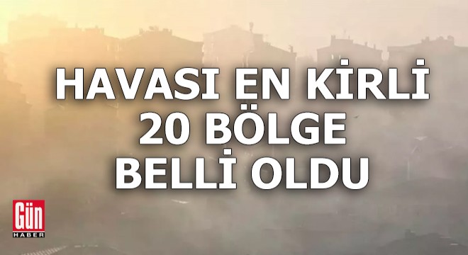 Türkiye'nin havası en kirli 20 bölgesi belli oldu