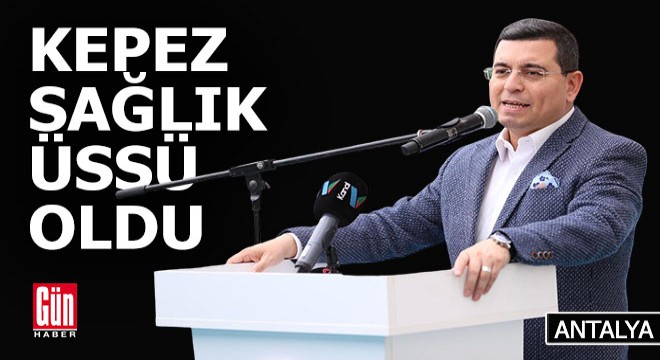 Tütüncü: Kepez Antalya’nın sağlık üssü