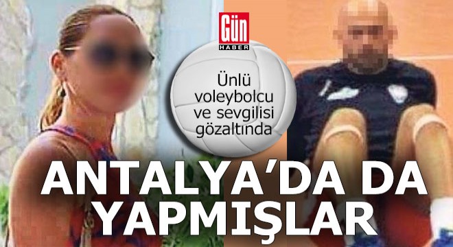 Ünlü voleybolcu ve sevgilisi gözaltında