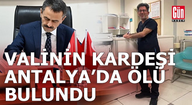 Valinin kardeşi Antalya'da ölü bulundu