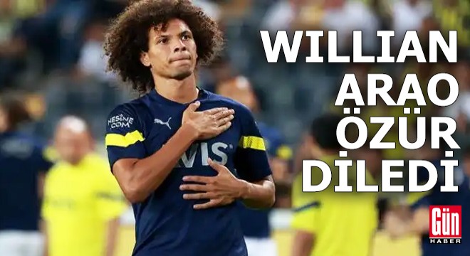 Willian Arao özür diledi