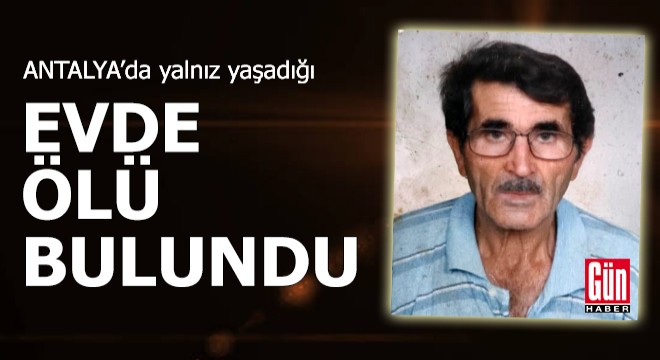 Yalnız yaşadığı evde ölü bulundu