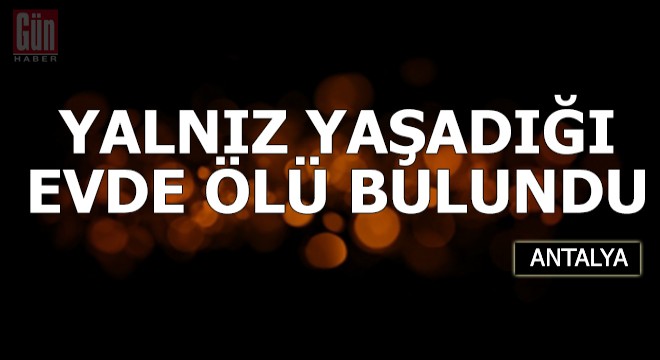 Yalnız yaşadığı evinde ölü bulundu