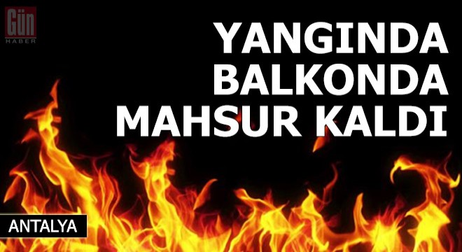 Yaşlı kadın yangında balkonda mahsur kaldı