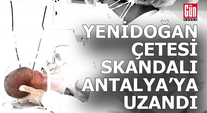 Yenidoğan Çetesi skandalı Antalya'ya uzandı