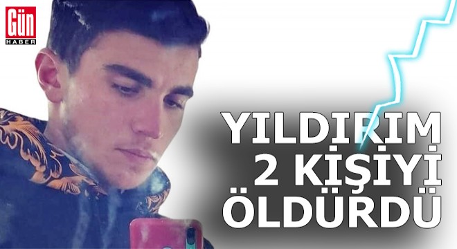 Yıldırım bir gecede 2 can aldı