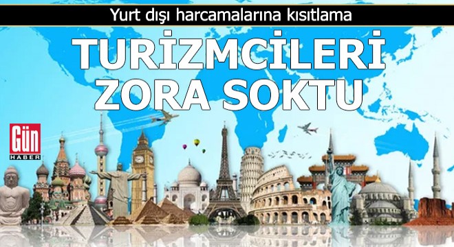 Yurt dışı harcamalarına kısıtlama, turizmcileri zora soktu