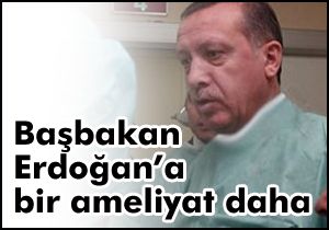 Erdoğan’a bir ameliyat daha