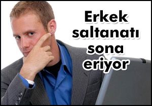 Erkek saltanatı sona eriyor