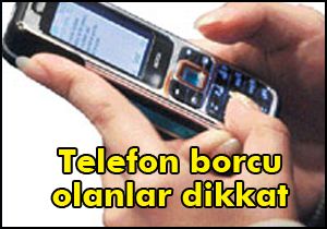 Telefon borcu olanlar dikkat