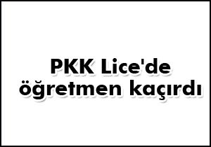 PKK Lice'de öğretmen kaçırdı