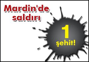 Mardin'de saldırı: 1 şehit