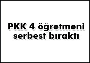 PKK 4 öğretmeni serbest bıraktı