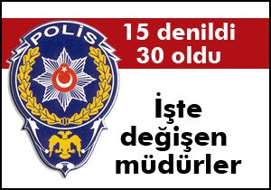 15 denildi 30 oldu,  işte değişen müdürler