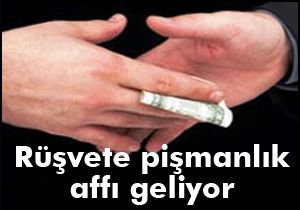 Rüşvete pişmanlık affı geliyor