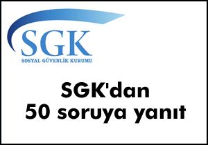 SGK'dan 50 soruya yanıt