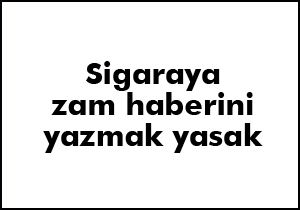 Sigaraya zammı yazmak yasak