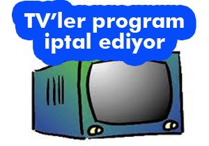 TV’ler program iptal ediyor