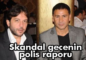 Skandal gecenin polis raporu