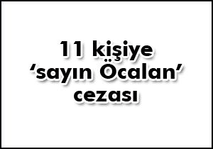 11 kişiye ‘sayın Öcalan’ cezası